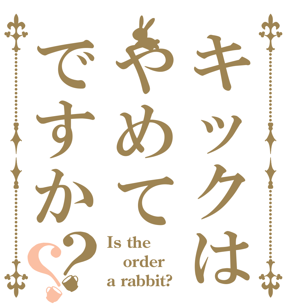 キックはやめてですか？？ Is the order a rabbit?