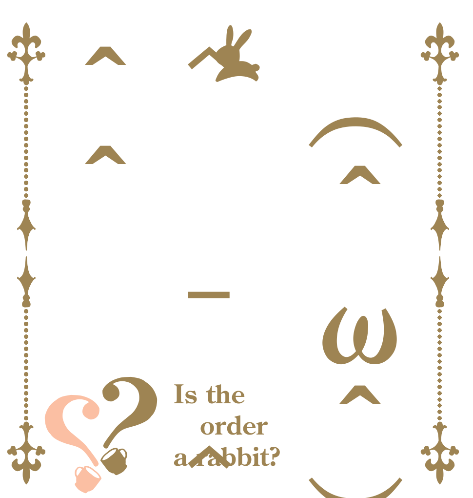 （＾ω＾）^ - ^＾＾？？ Is the order a rabbit?