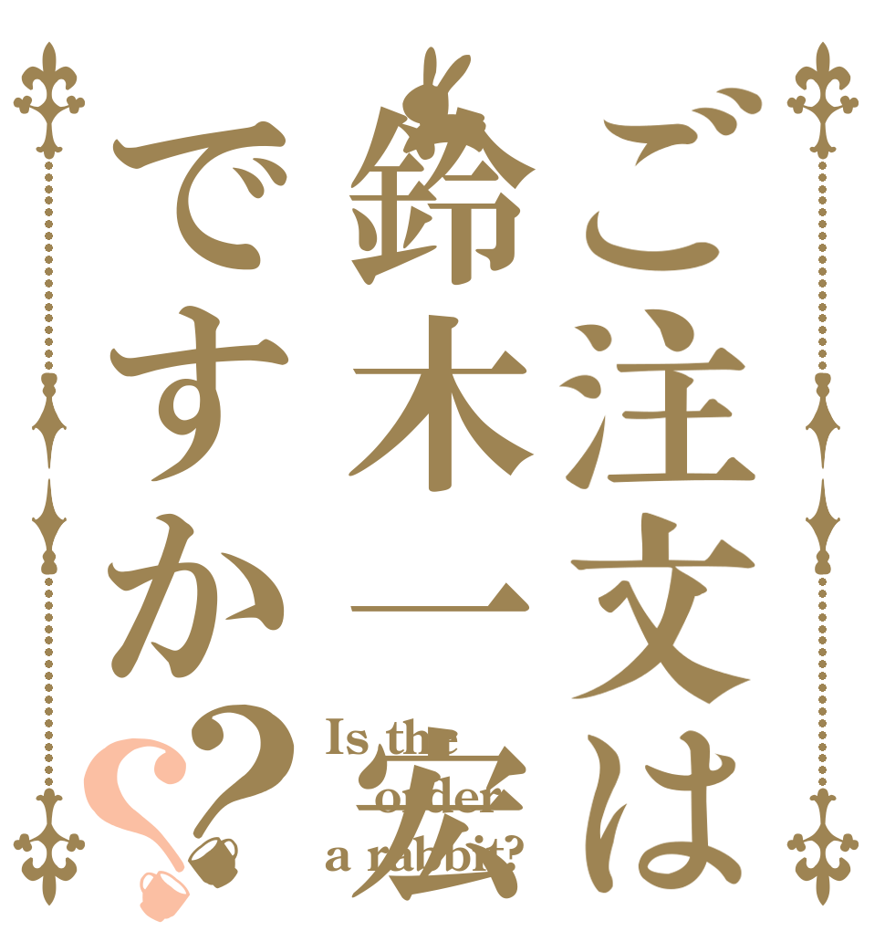 ご注文は鈴木一宏ですか？？ Is the order a rabbit?