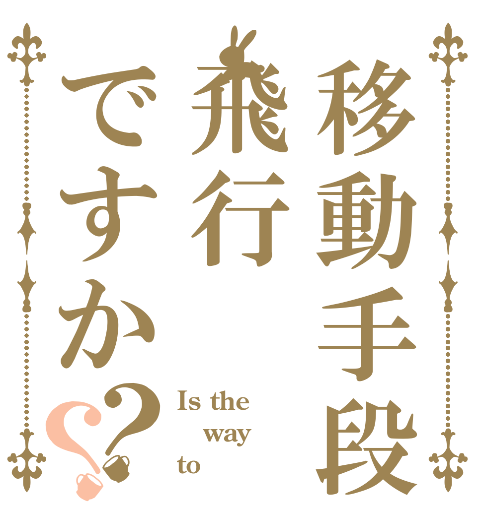 移動手段は飛行ですか？？ Is the way to