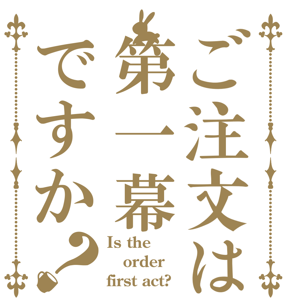 ご注文は第一幕ですか？ Is the order first act?