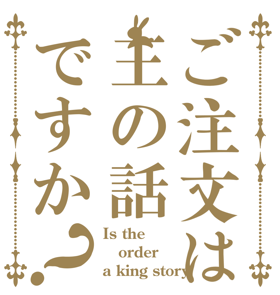 ご注文は王の話ですか？ Is the order a king story？