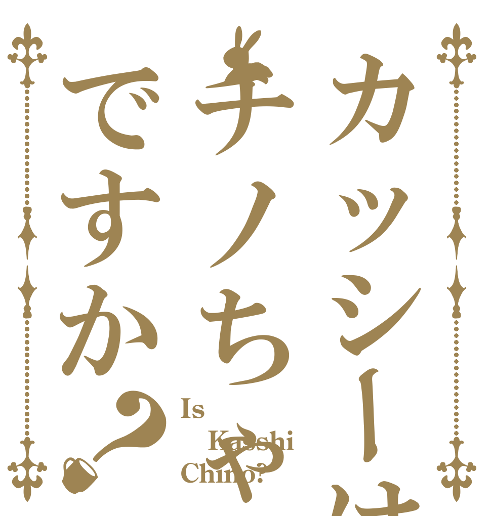 カッシーはチノちゃんですか？ Is Kasshi Chino?