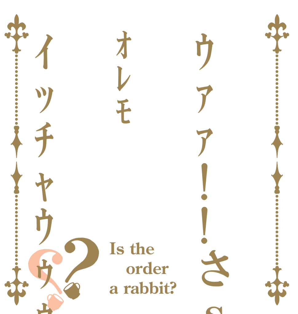 ｳｧｧ!!さｓｓｓｓｵﾚﾓｲｯﾁｬｳｩｩｩ!!？？ Is the order a rabbit?