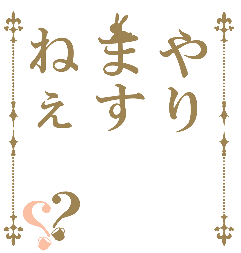 やりますねぇ？？   