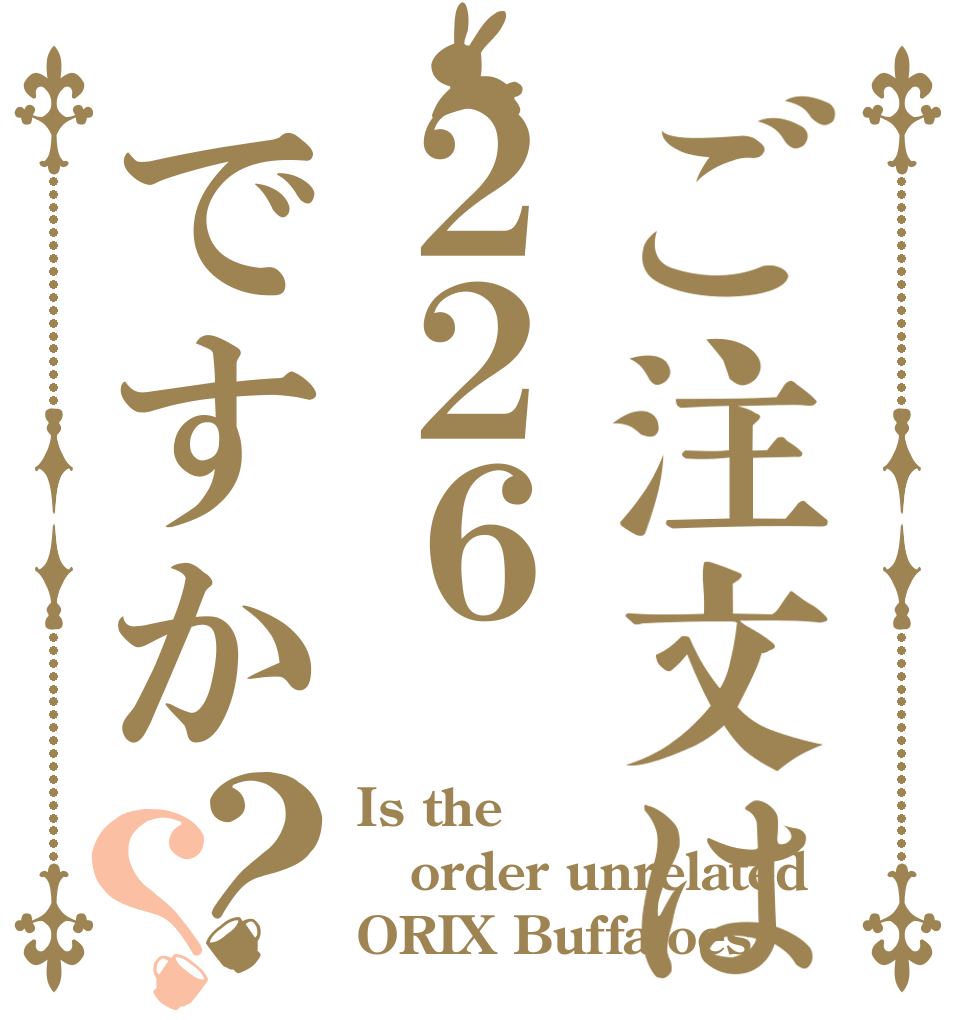 ご注文は２２６ですか？？ Is the order unrelated ORIX Buffaloes