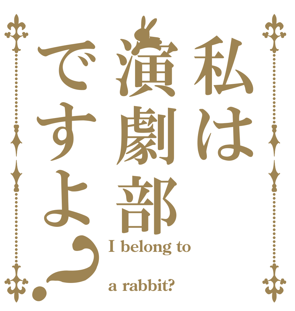 私は演劇部ですよ？ I belong to  a rabbit?