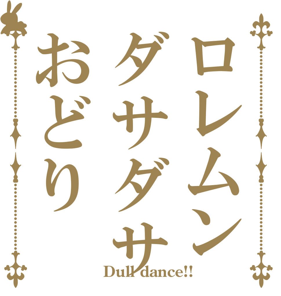 ロレムンダサダサおどり   Dull dance!!