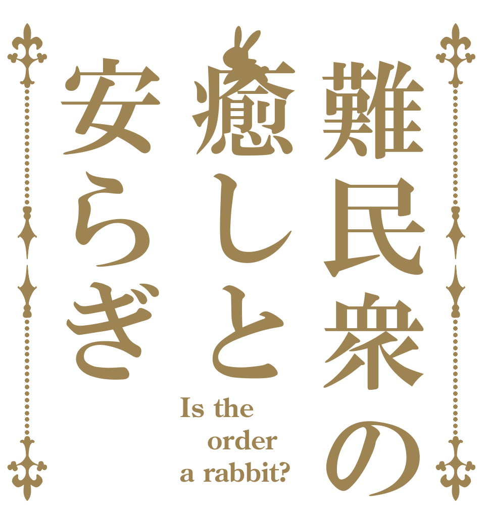 難民衆の癒しと安らぎ Is the order a rabbit?
