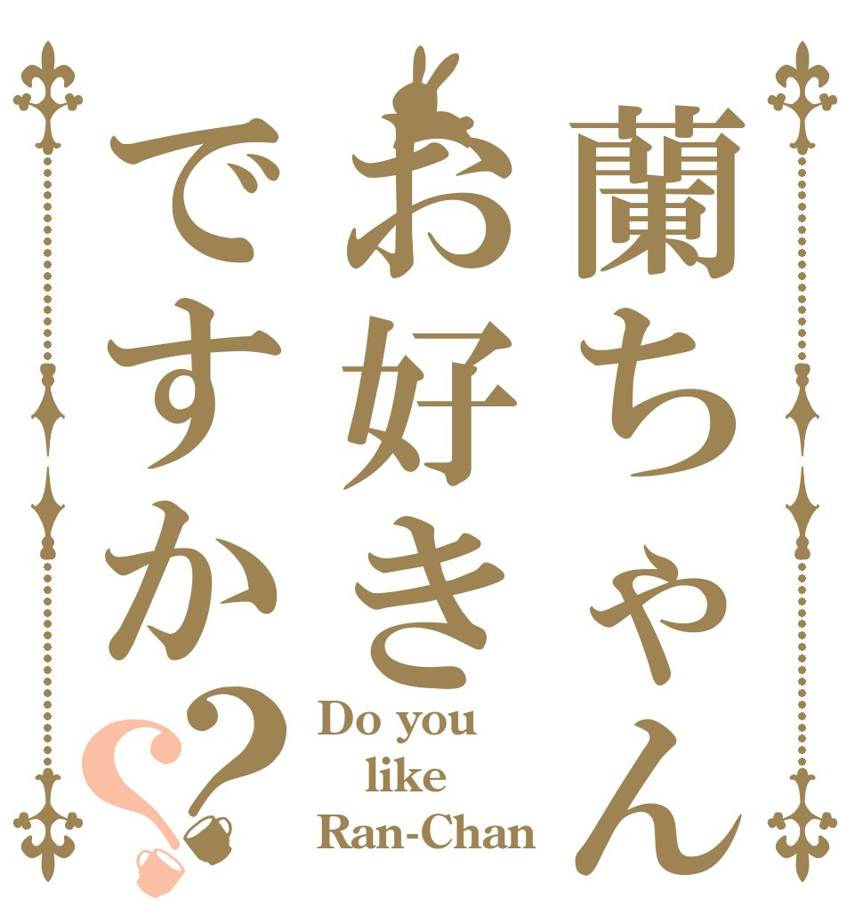 蘭ちゃんはお好きですか？？ Do you like Ran-Chan