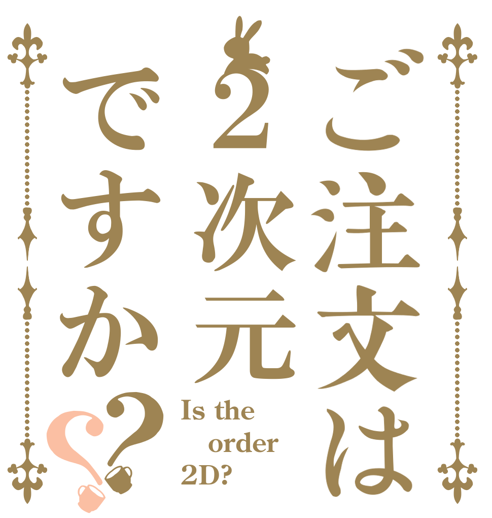 ご注文は２次元ですか？？ Is the order 2D?