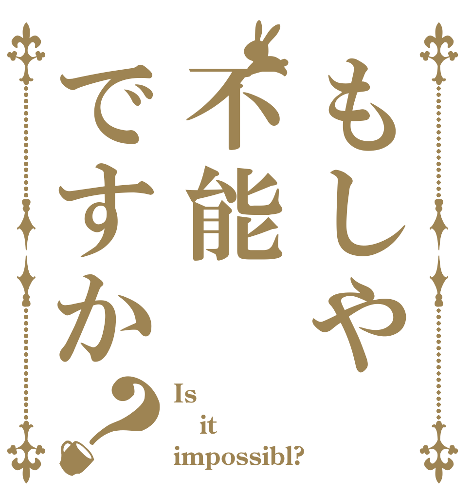 もしや不能ですか？ Is it impossibl?