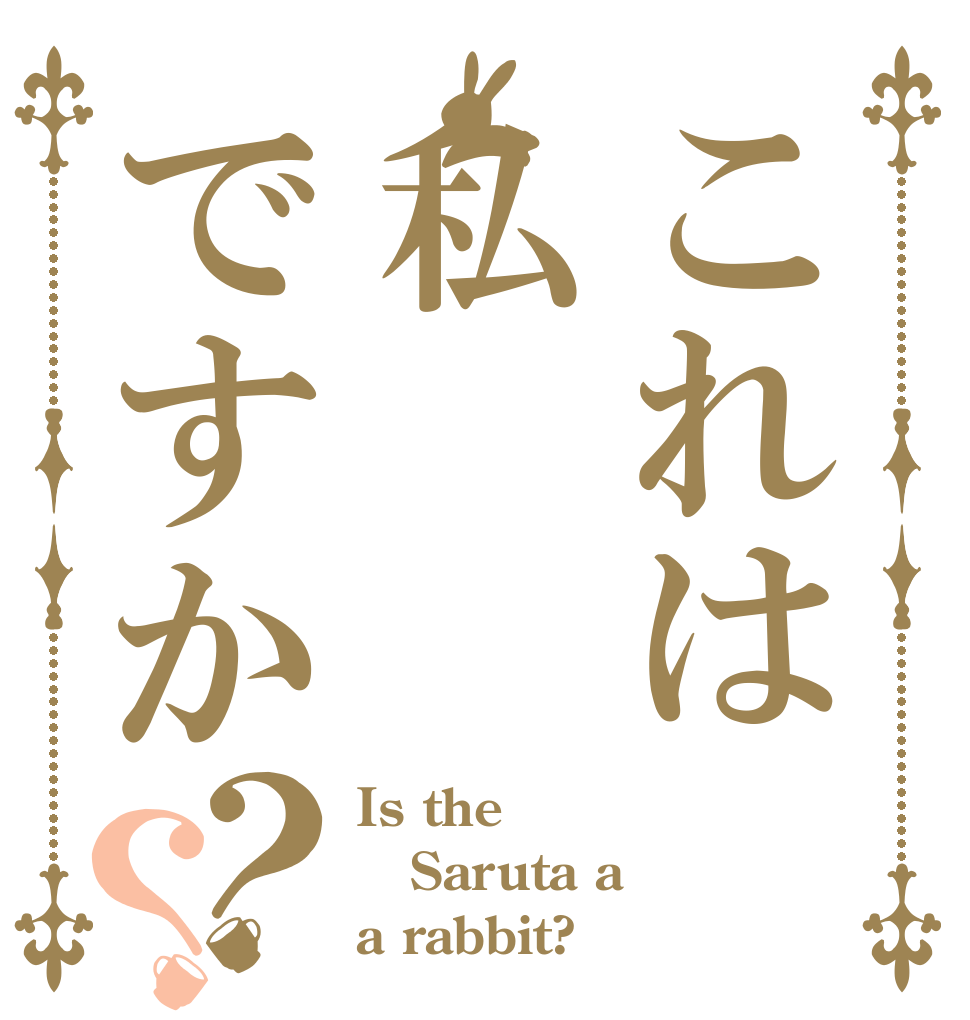 これは私ですか？？ Is the Saruta a a rabbit?