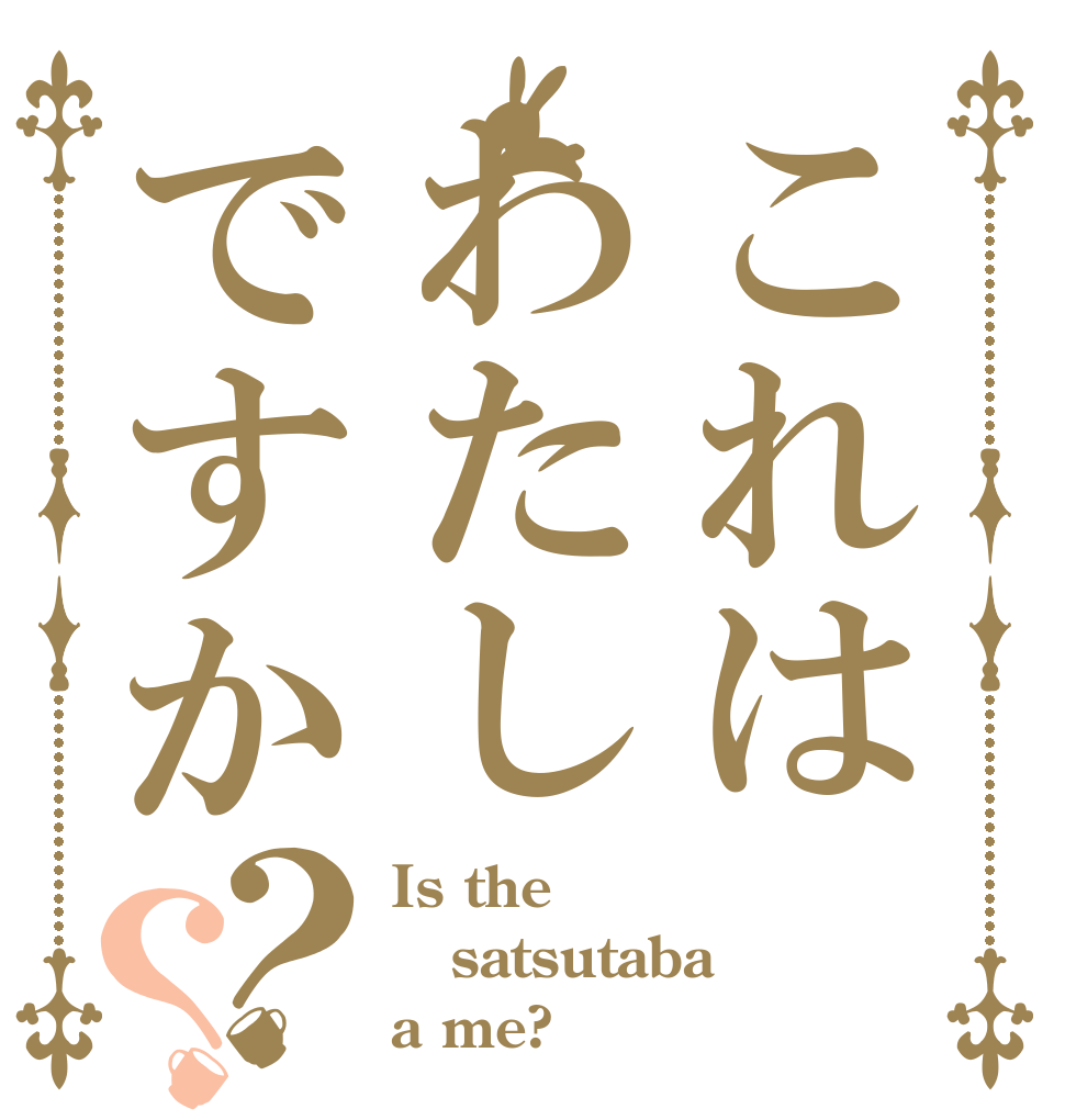 これはわたしですか？？ Is the satsutaba a me?