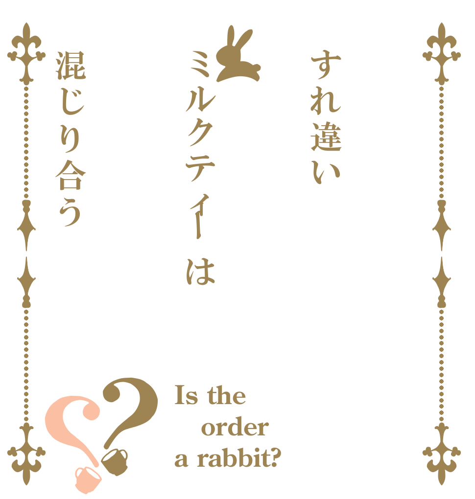 すれ違いミルクティーは混じり合う？？ Is the order a rabbit?