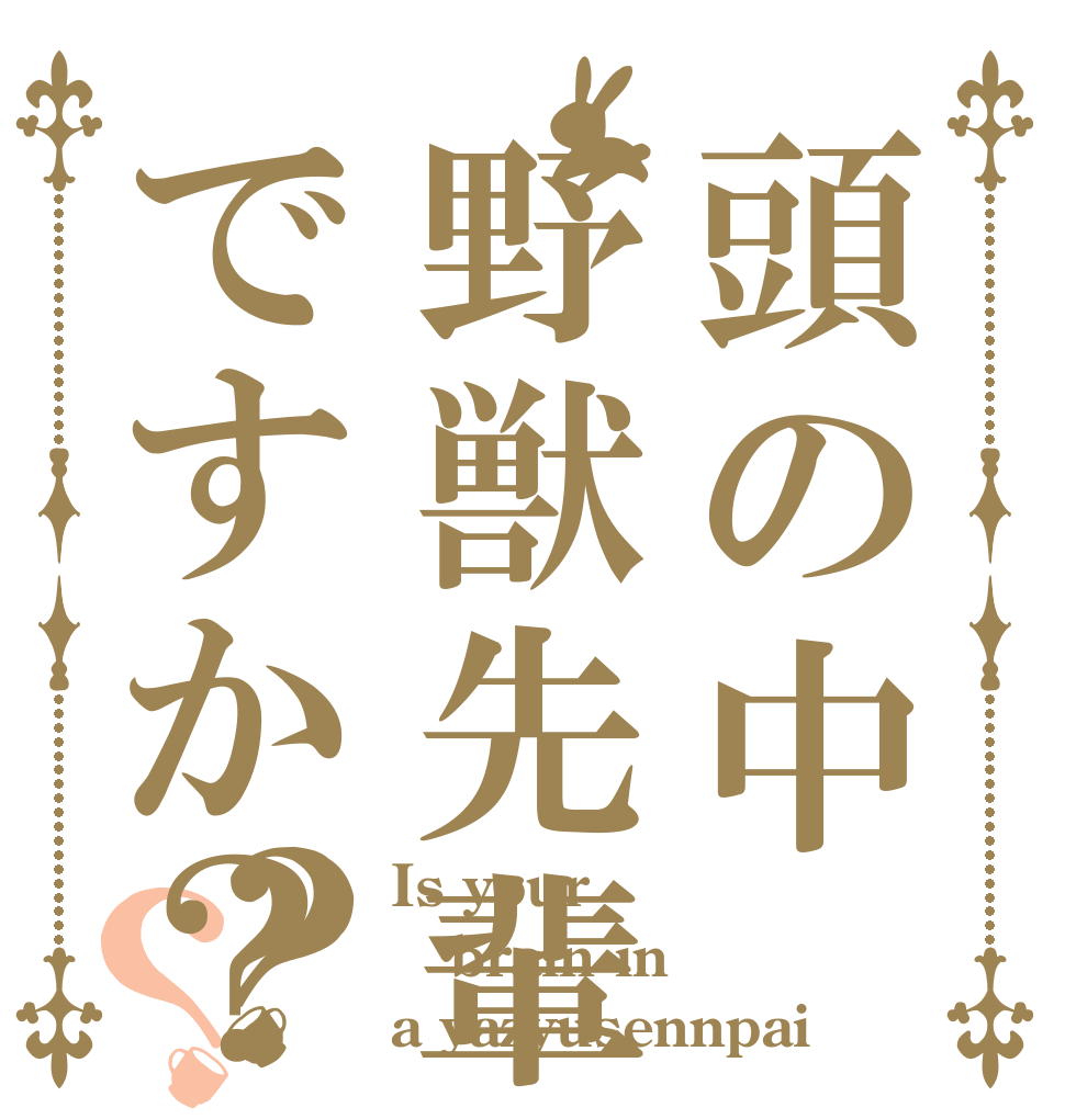 頭の中野獣先輩ですか？？？ Is your  brain in a yazyusennpai？