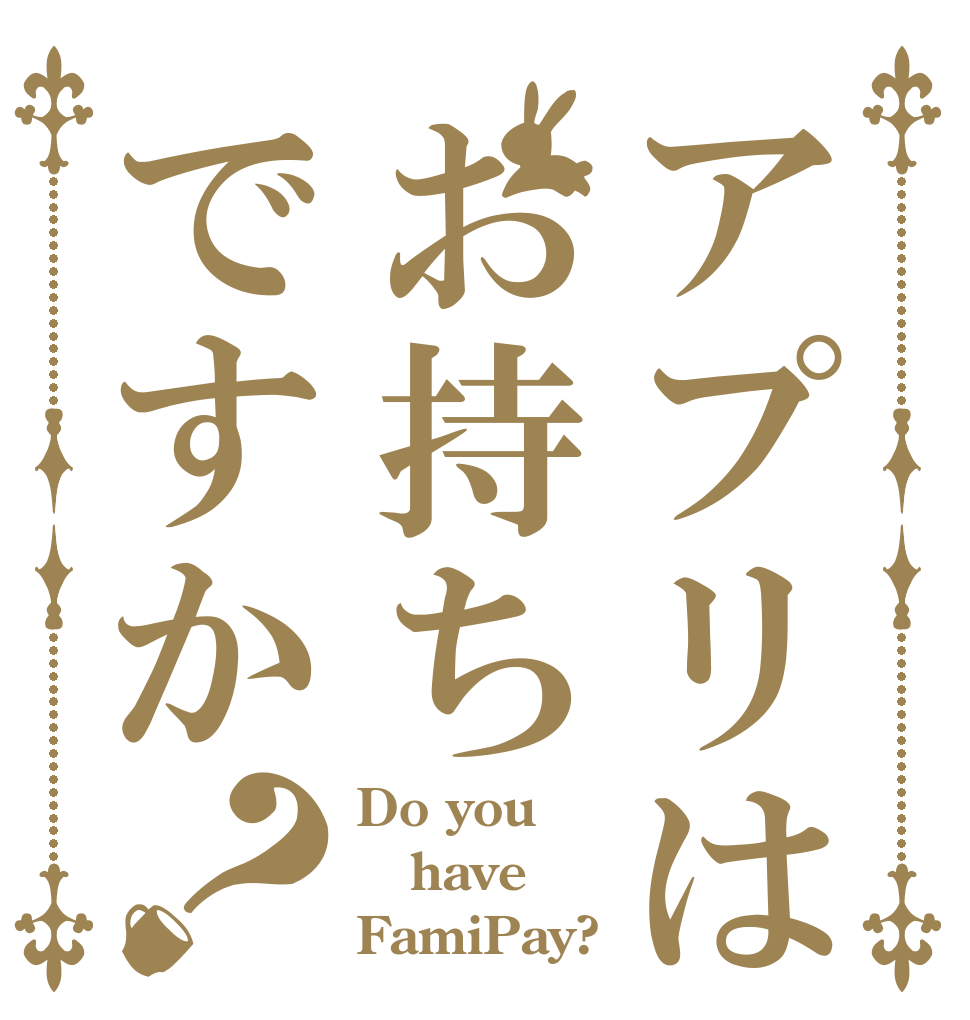 アプリはお持ちですか？ Do you have FamiPay?