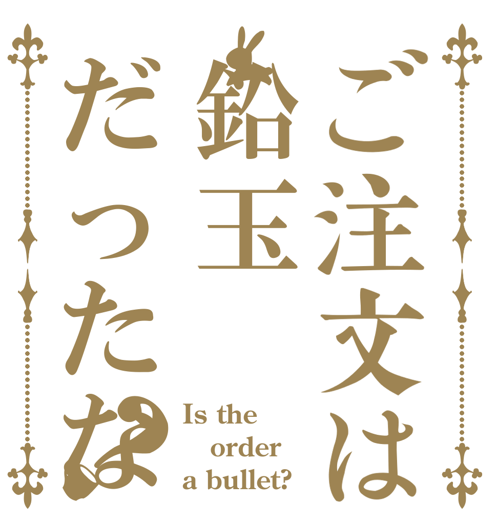 ご注文は鉛玉だったな？ Is the order a bullet?