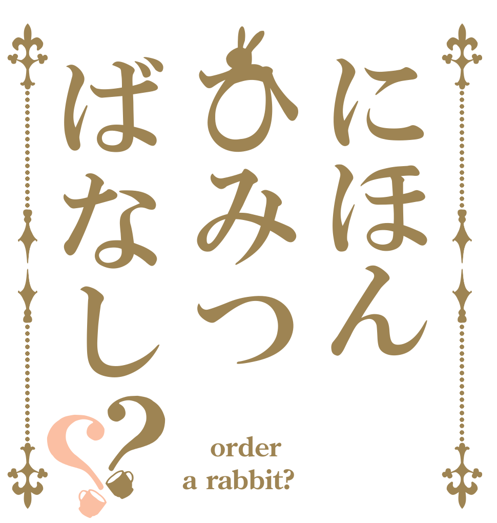 にほんひみつばなし？？ こ order a rabbit?