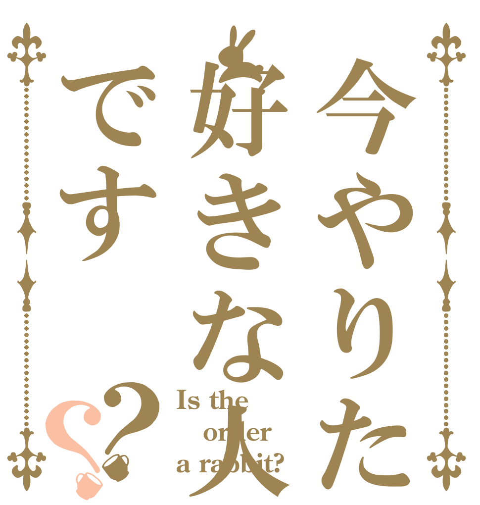 今やりたい事は好きな人と寝たいです？？ Is the order a rabbit?