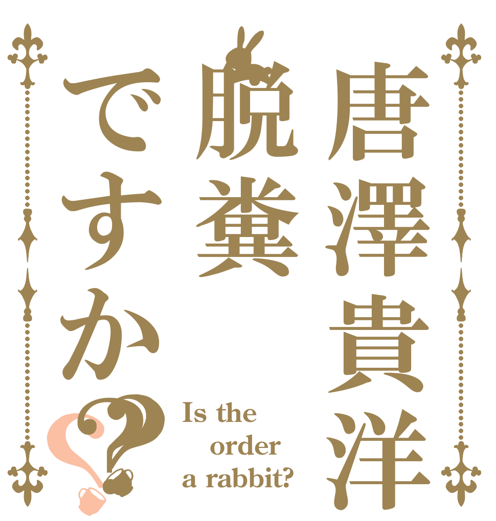 唐澤貴洋は脱糞ですか？？？ Is the order a rabbit?
