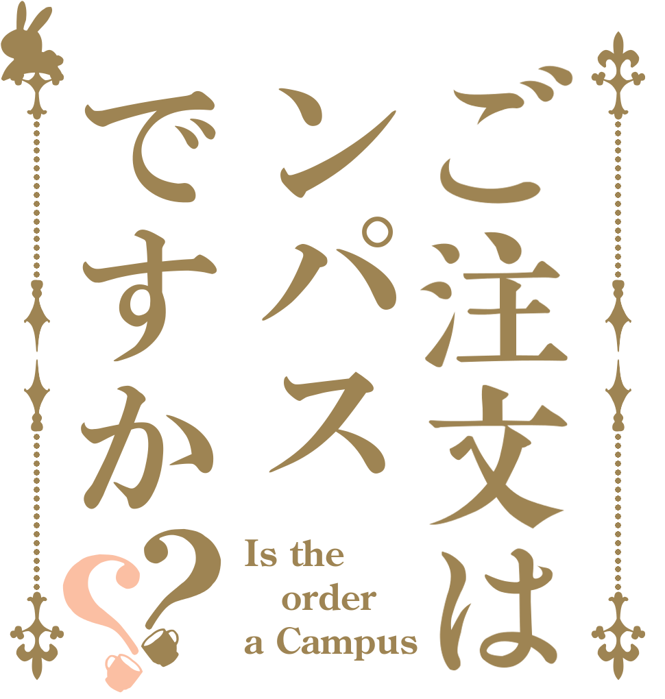 ご注文はンパスですか？？ Is the order a Campus