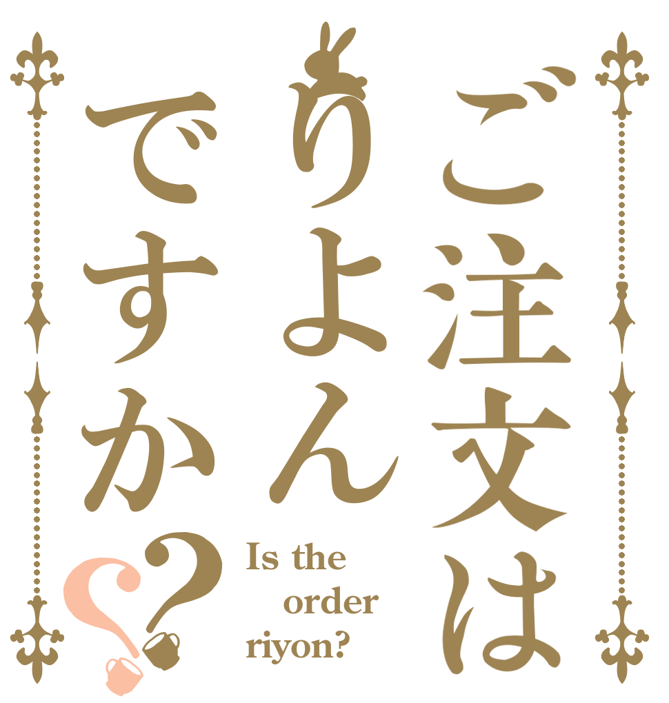 ご注文はりよんですか？？ Is the order riyon?