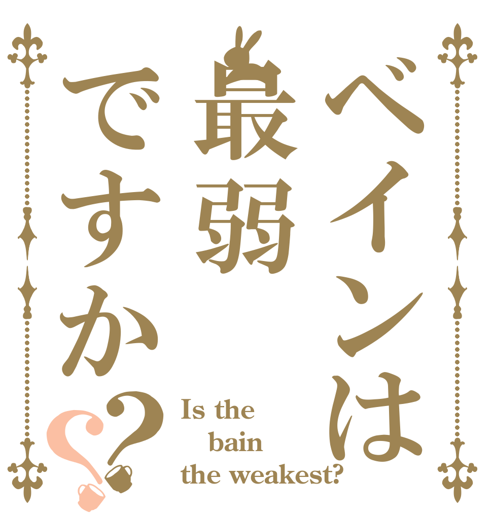 ベインは最弱ですか？？ Is the bain the weakest?