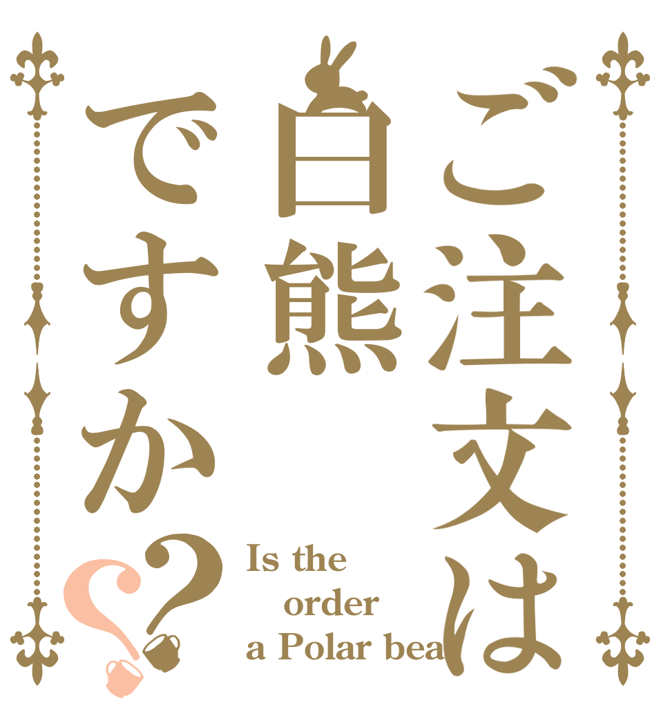 ご注文は白熊ですか？？ Is the order a Polar bear？