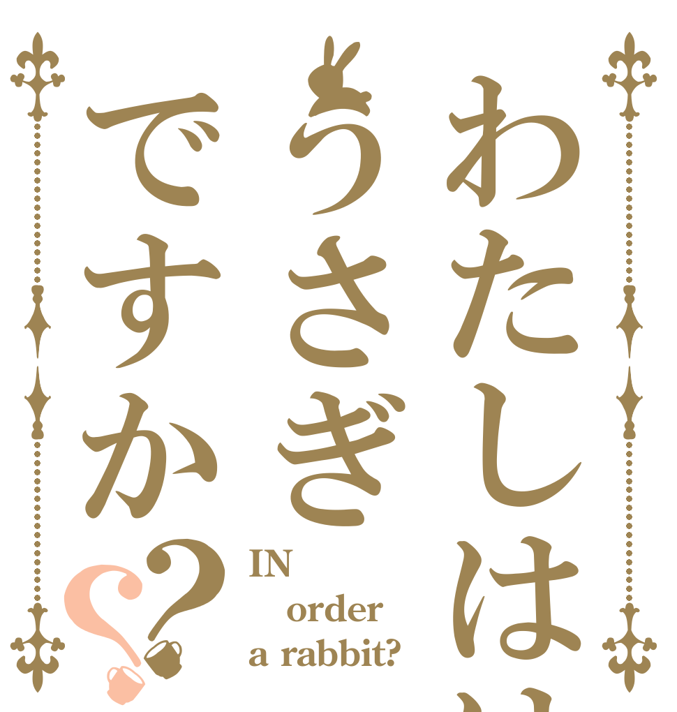 わたしははうさぎですか？？ IN order a rabbit?