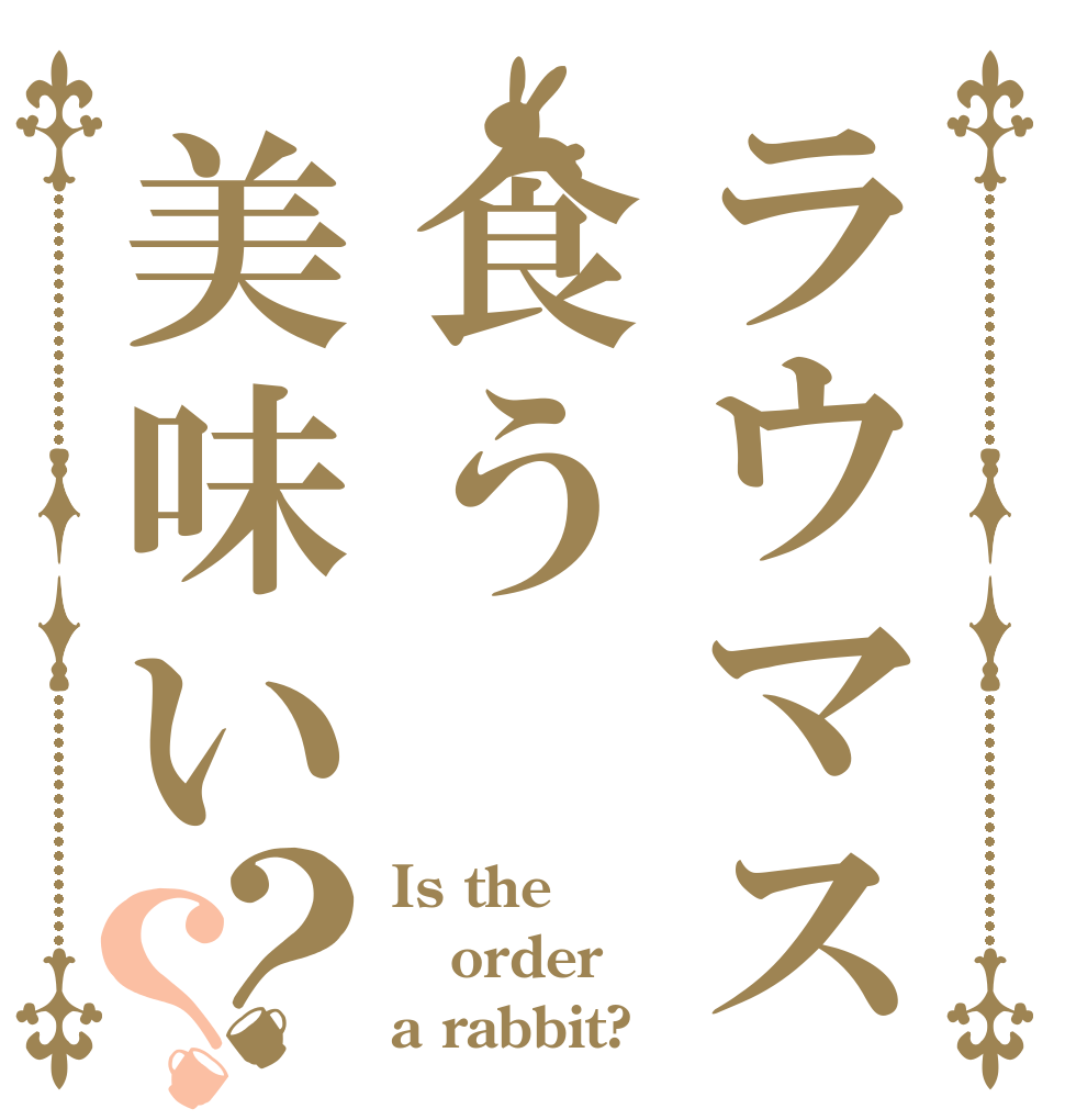 ラウマス食う美味い？？ Is the order a rabbit?