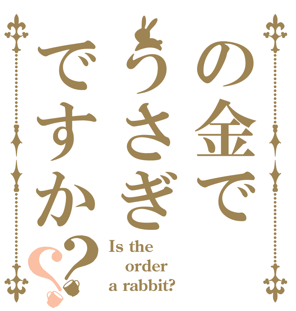 の金でうさぎですか？？ Is the order a rabbit?