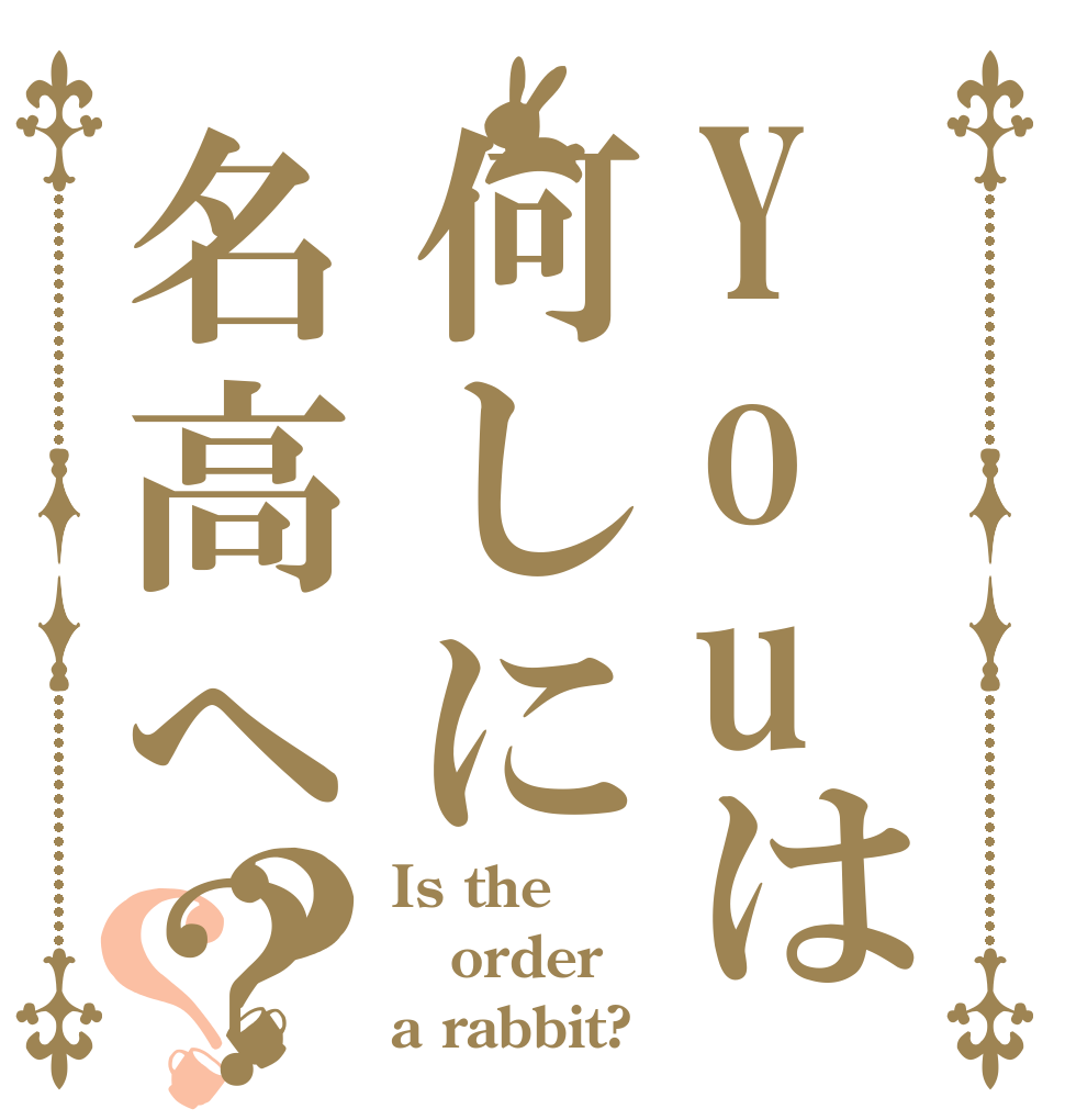 Youは何しに名高へ？？？ Is the order a rabbit?