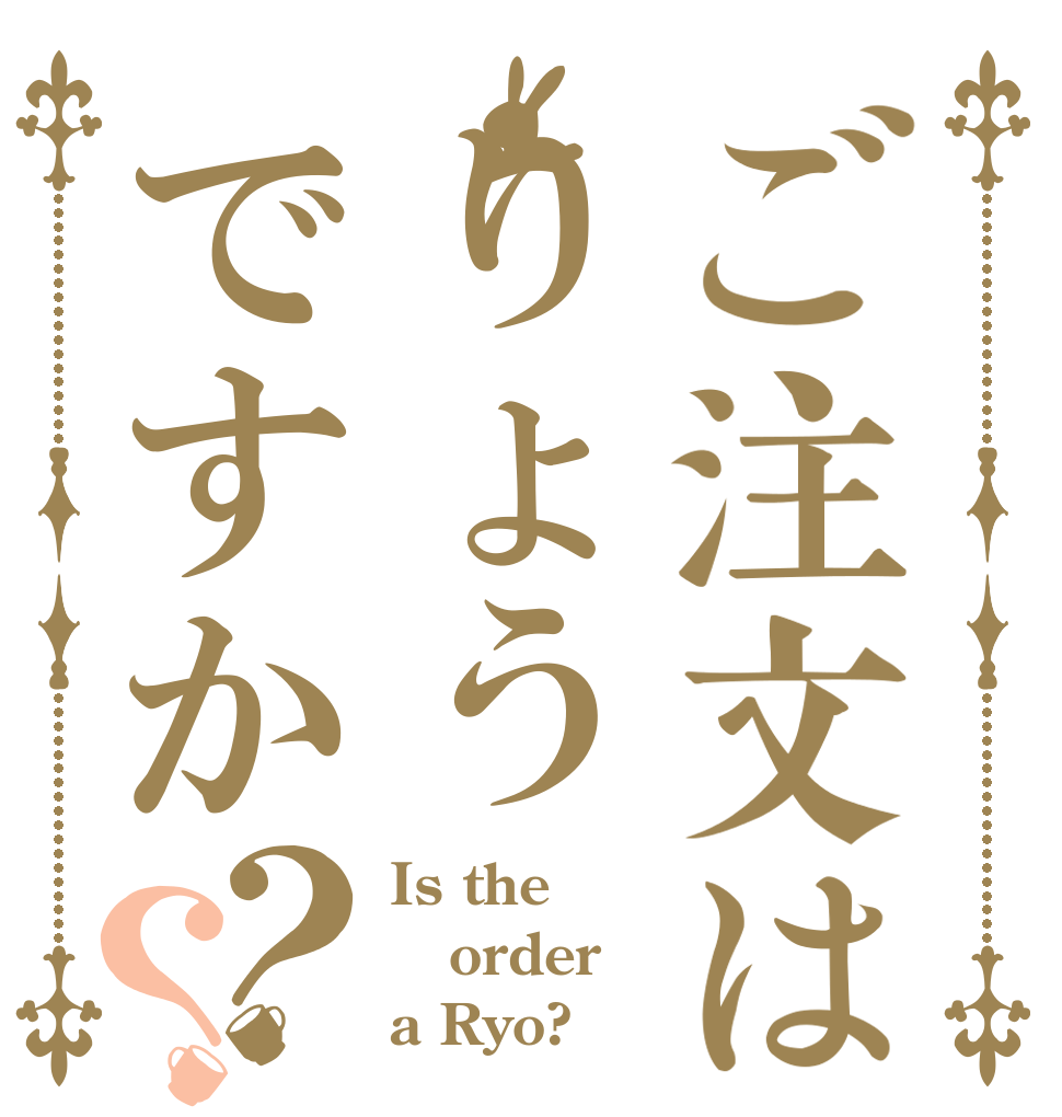 ご注文はりょうですか？？ Is the order a Ryo?