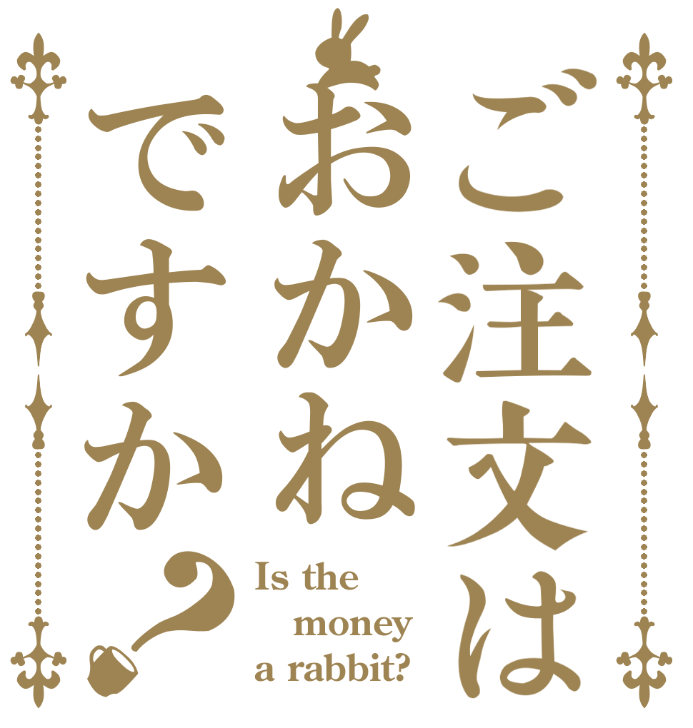 ご注文はおかねですか？ Is the money a rabbit?