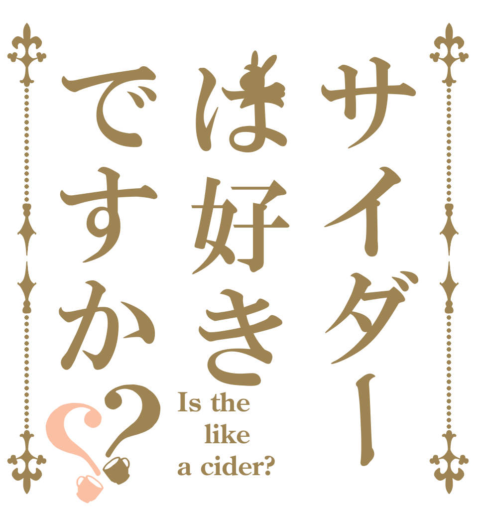 サイダーは好きですか？？ Is the like a cider?