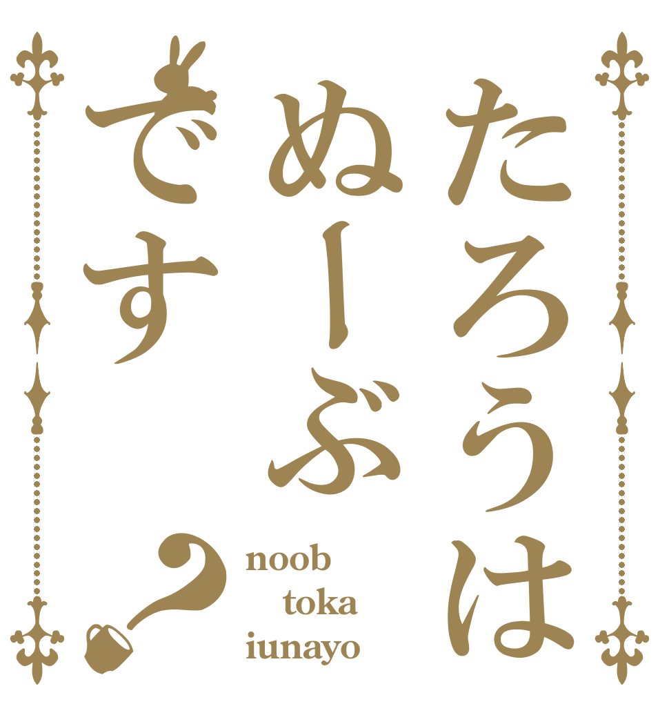 たろうはぬーぶです？ noob toka iunayo