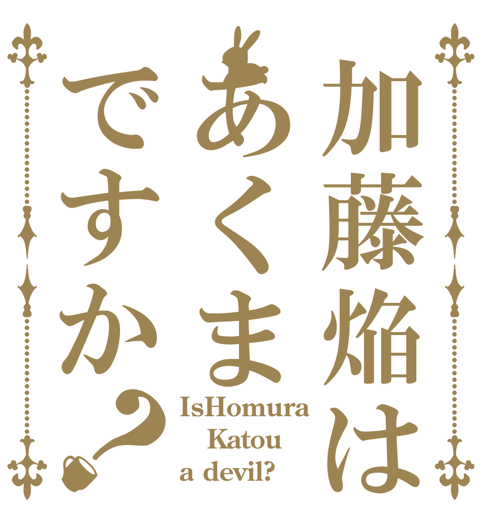 加藤焔はあくまですか？ IsHomura Katou a devil?