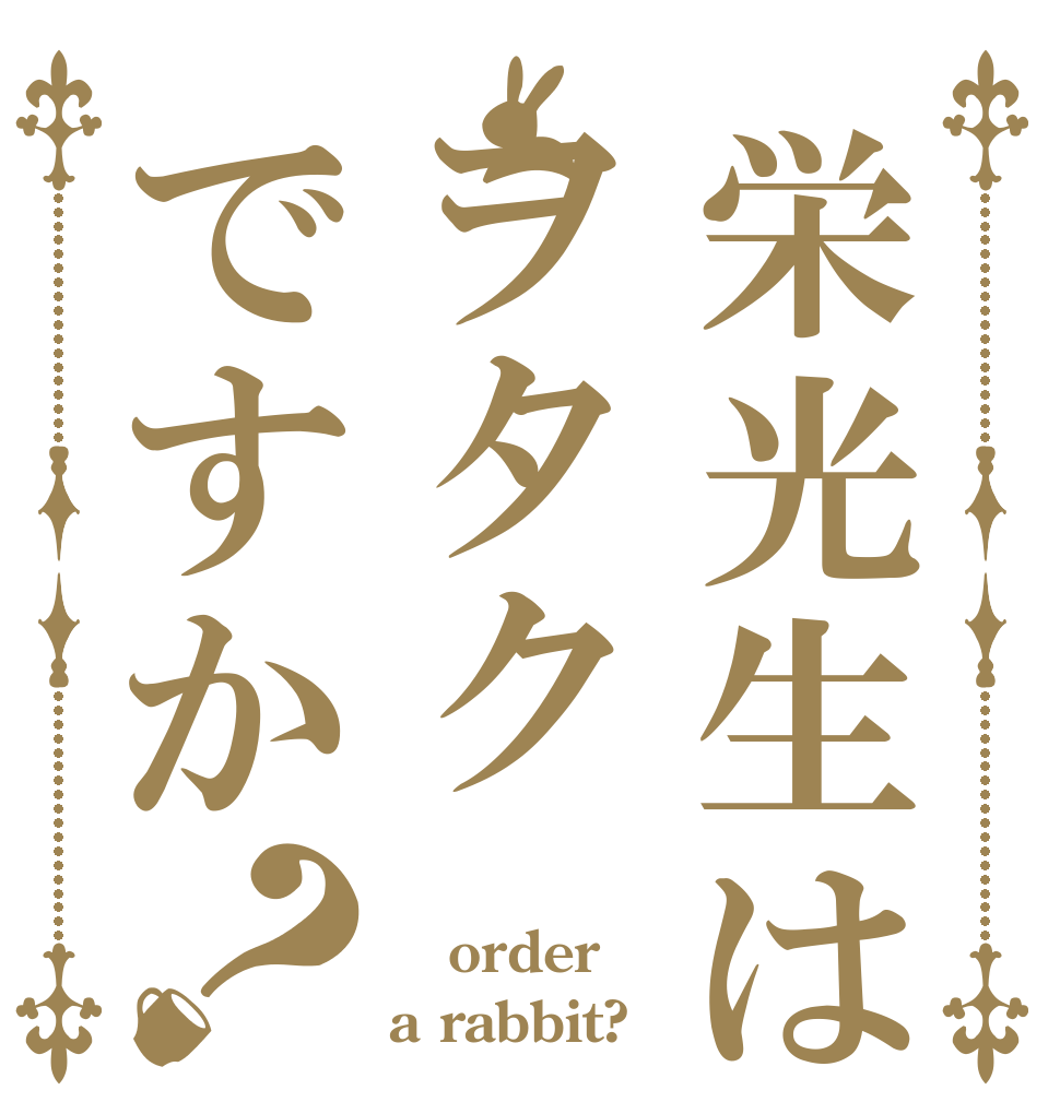 栄光生はヲタクですか？  order a rabbit?