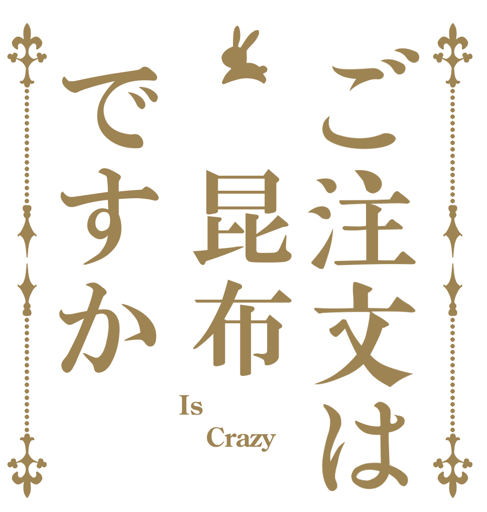 ご注文は 昆布ですか Is Crazy  