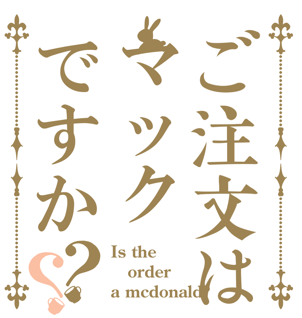 ご注文はマックですか？？ Is the order a mcdonald?