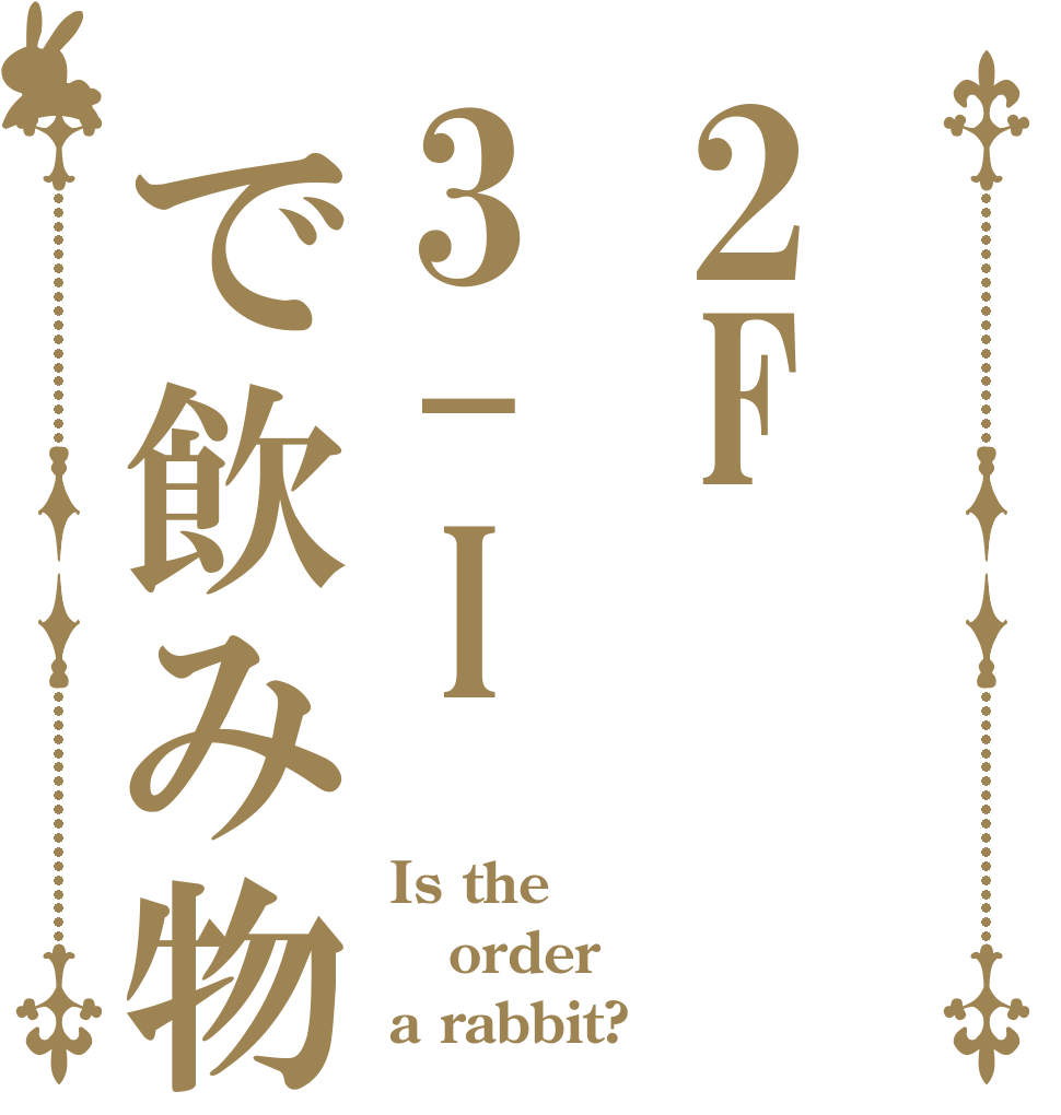 2F3-Iで飲み物 Is the order a rabbit?