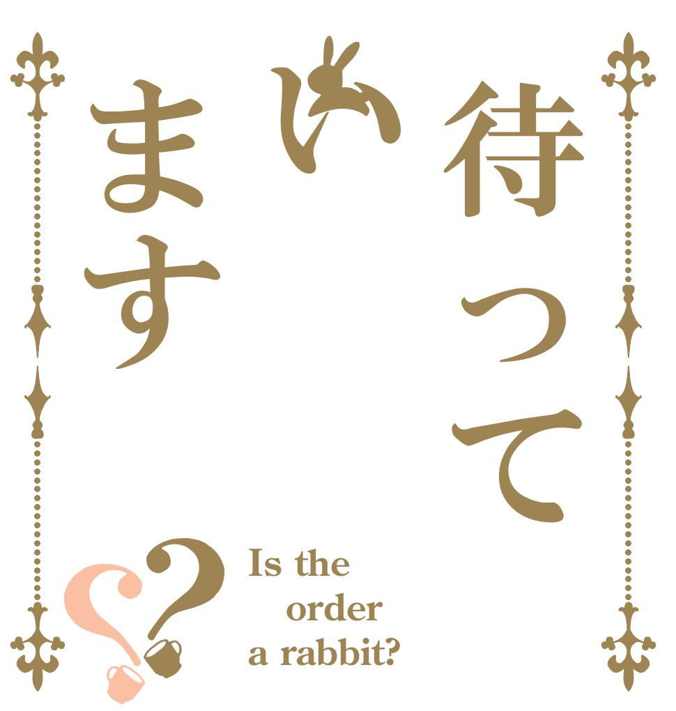待っています？？ Is the order a rabbit?