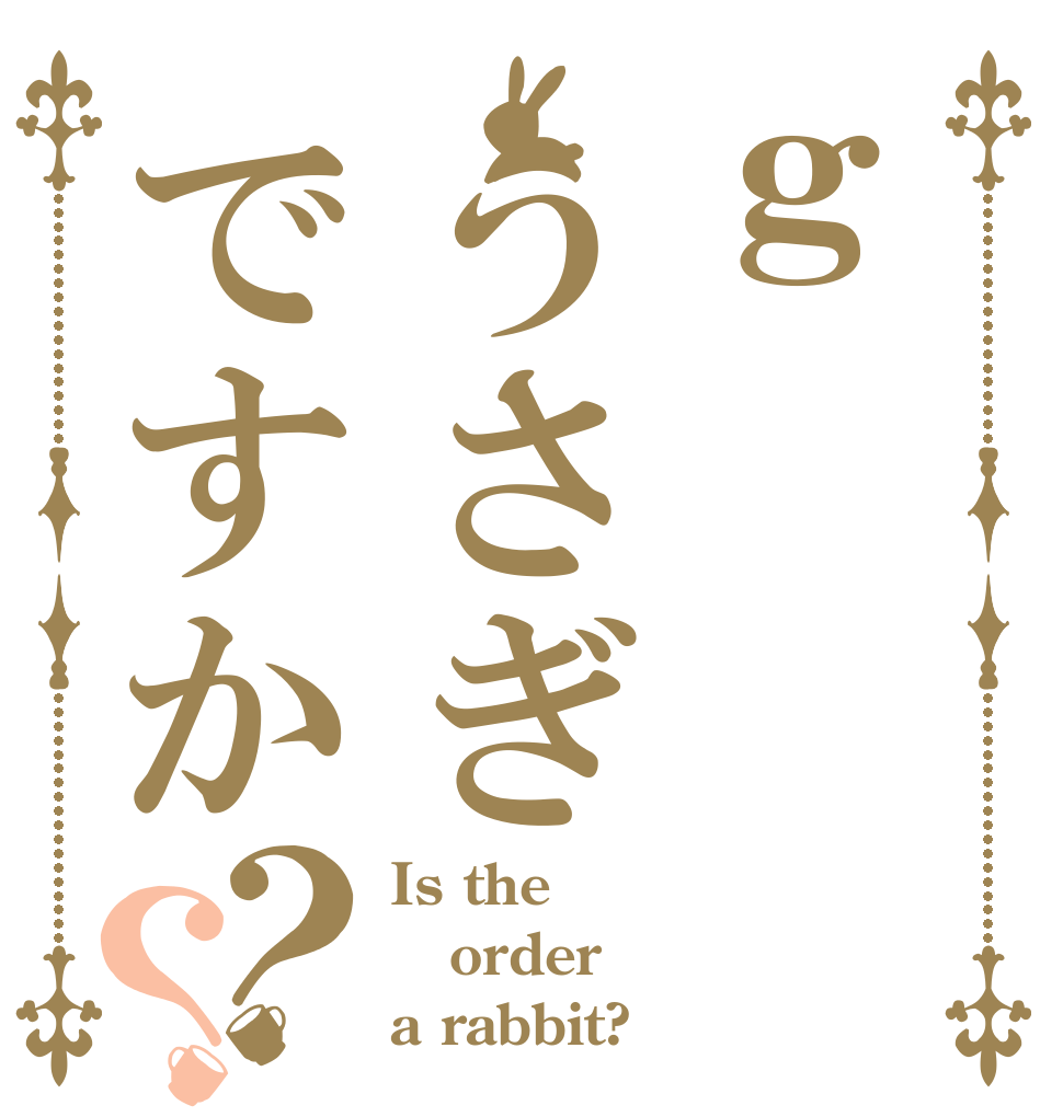 ｇうさぎですか？？ Is the order a rabbit?