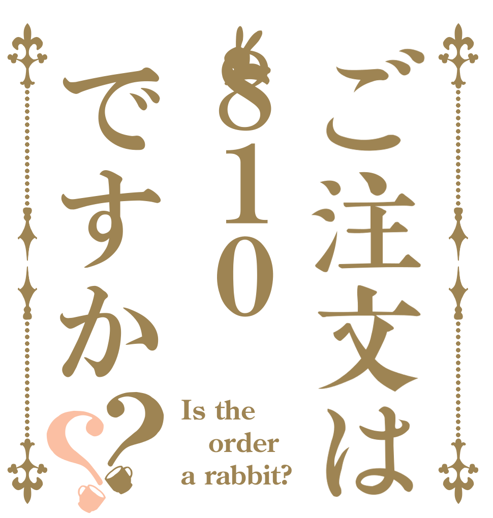 ご注文は８１０ですか？？ Is the order a rabbit?