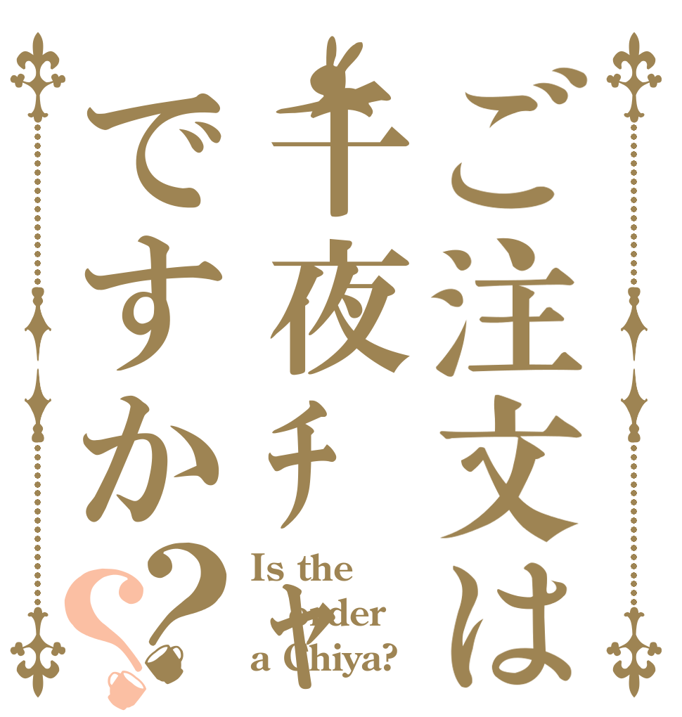 ご注文は千夜ﾁｬﾝですか？？ Is the order a Chiya?