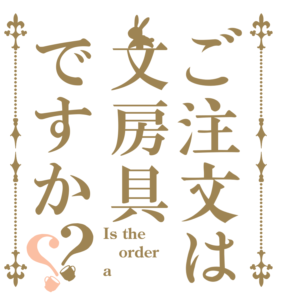 ご注文は文房具ですか？？ Is the order a   〇〇