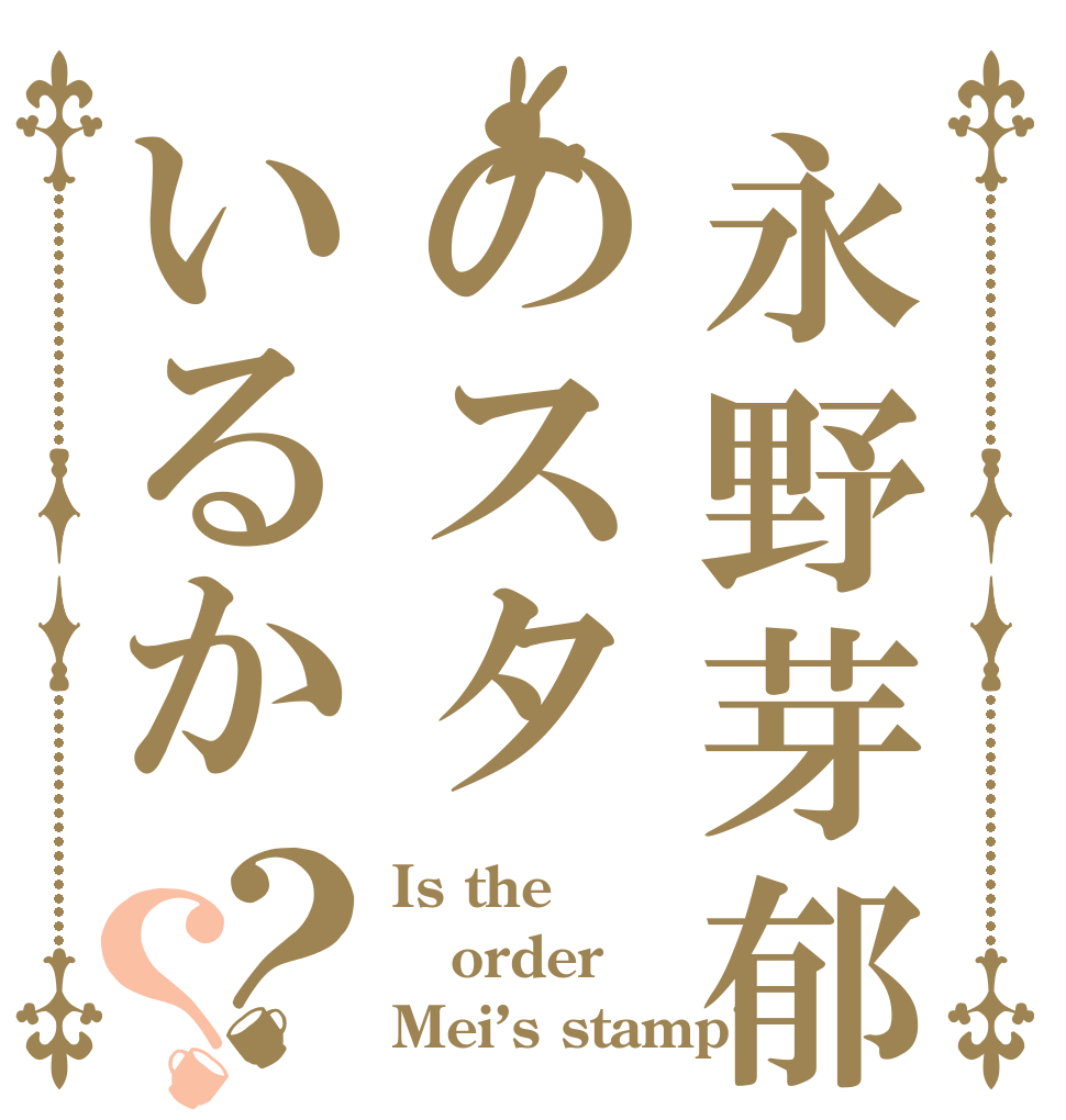 永野芽郁のスタいるか？？ Is the order Mei’s stamp?