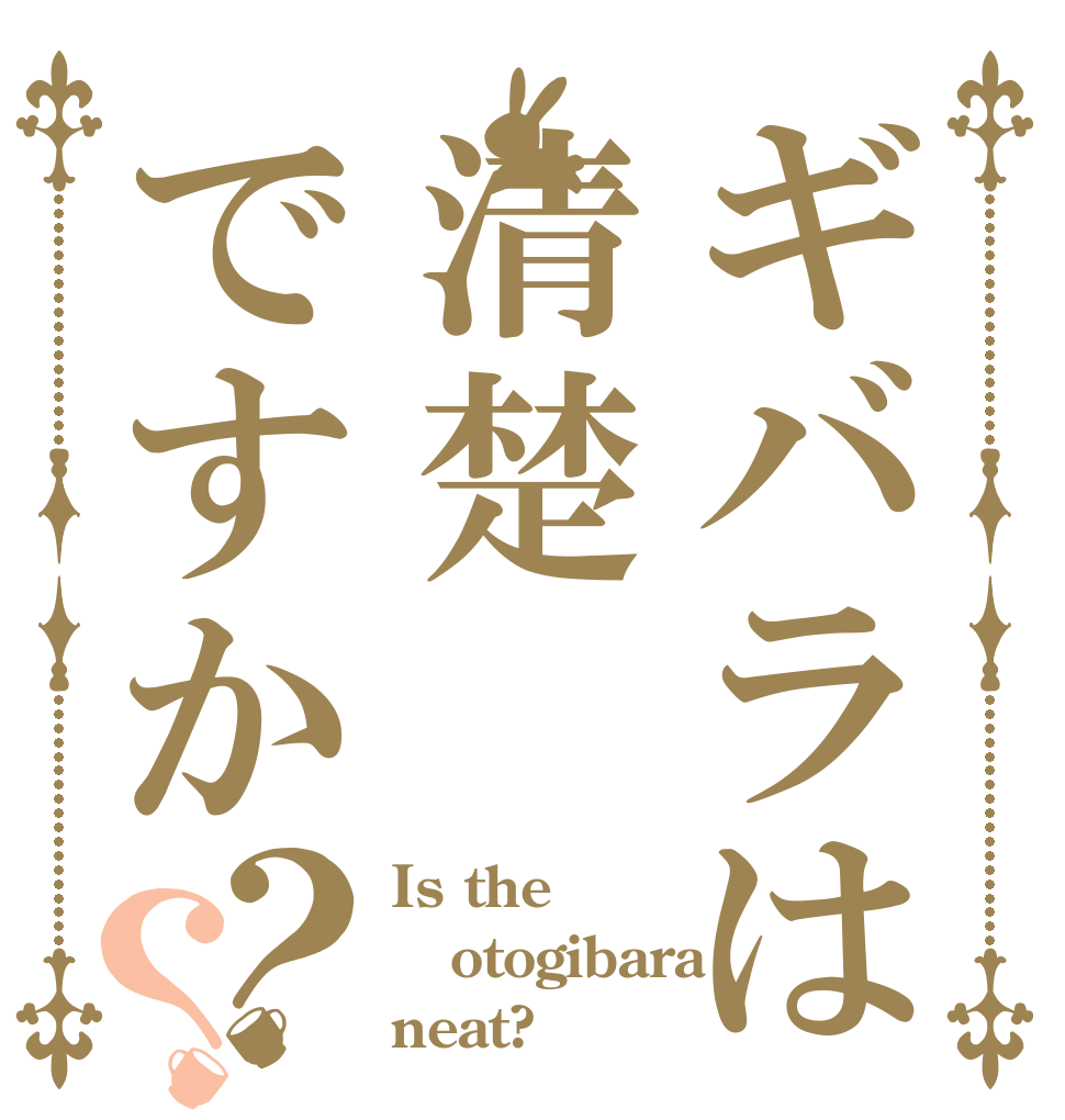 ギバラは清楚ですか？？ Is the otogibara neat?