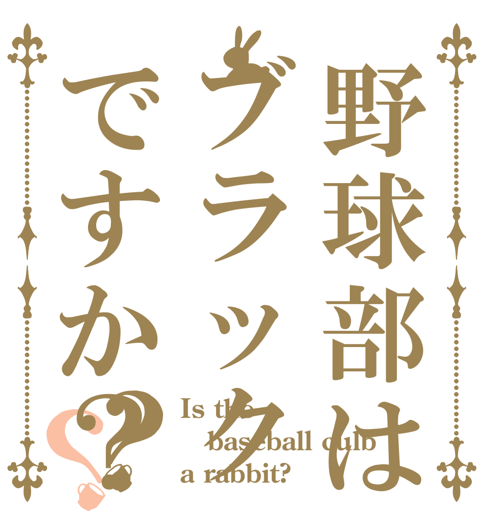 野球部はブラックですか？？？ Is the baseball culb a rabbit?